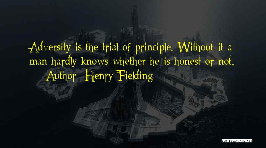 Henry Fielding Quotes: Adversity Is The Trial Of Principle. Without It A Man Hardly Knows Whether He Is Honest Or Not.