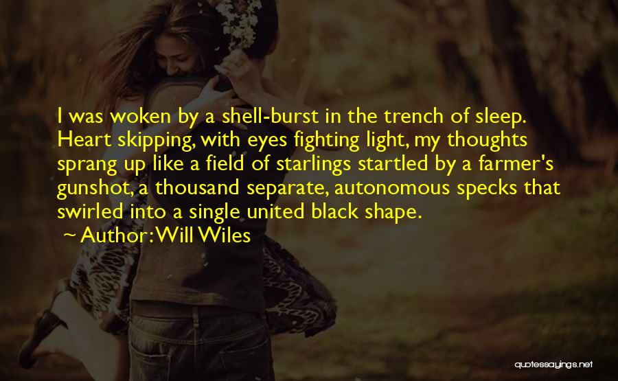 Will Wiles Quotes: I Was Woken By A Shell-burst In The Trench Of Sleep. Heart Skipping, With Eyes Fighting Light, My Thoughts Sprang