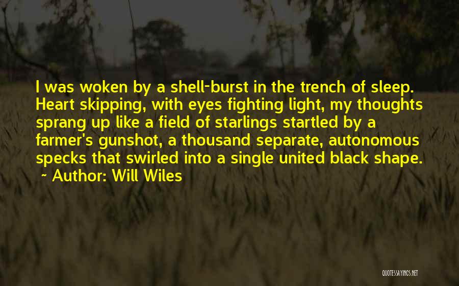 Will Wiles Quotes: I Was Woken By A Shell-burst In The Trench Of Sleep. Heart Skipping, With Eyes Fighting Light, My Thoughts Sprang