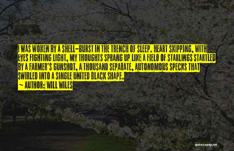 Will Wiles Quotes: I Was Woken By A Shell-burst In The Trench Of Sleep. Heart Skipping, With Eyes Fighting Light, My Thoughts Sprang