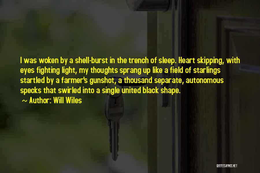 Will Wiles Quotes: I Was Woken By A Shell-burst In The Trench Of Sleep. Heart Skipping, With Eyes Fighting Light, My Thoughts Sprang