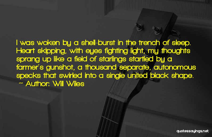 Will Wiles Quotes: I Was Woken By A Shell-burst In The Trench Of Sleep. Heart Skipping, With Eyes Fighting Light, My Thoughts Sprang