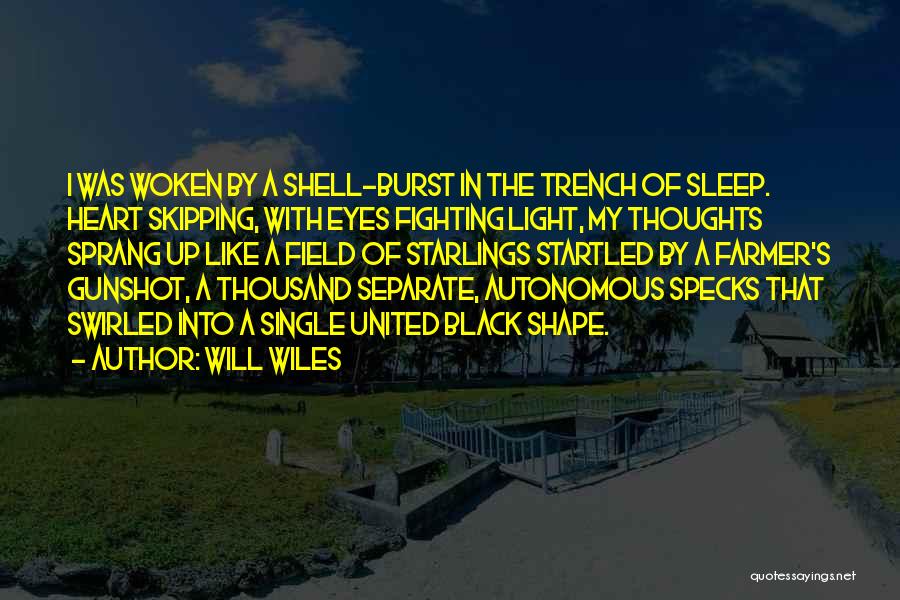 Will Wiles Quotes: I Was Woken By A Shell-burst In The Trench Of Sleep. Heart Skipping, With Eyes Fighting Light, My Thoughts Sprang