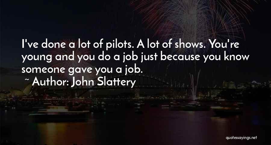 John Slattery Quotes: I've Done A Lot Of Pilots. A Lot Of Shows. You're Young And You Do A Job Just Because You