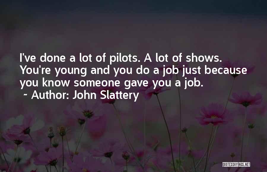 John Slattery Quotes: I've Done A Lot Of Pilots. A Lot Of Shows. You're Young And You Do A Job Just Because You