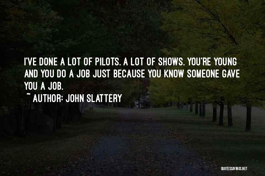 John Slattery Quotes: I've Done A Lot Of Pilots. A Lot Of Shows. You're Young And You Do A Job Just Because You
