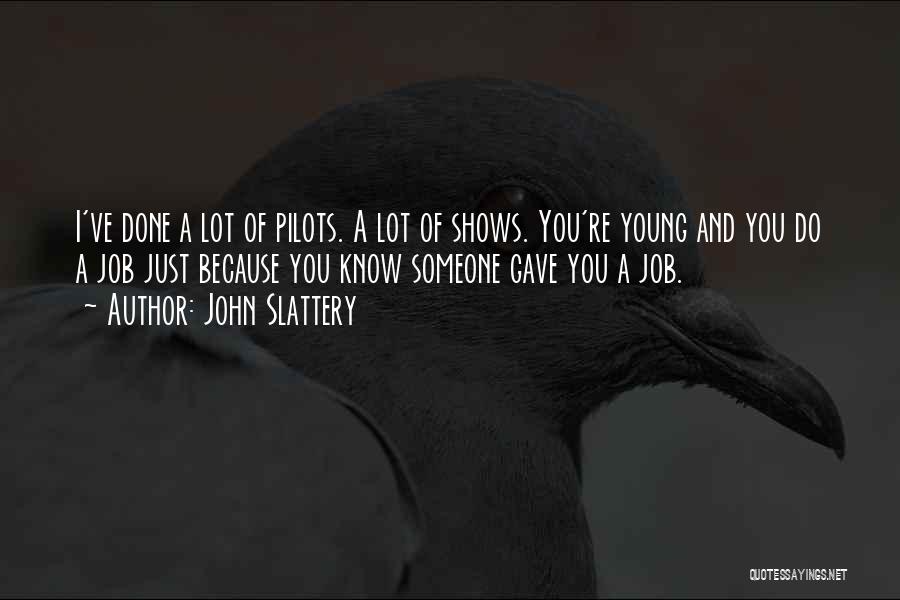 John Slattery Quotes: I've Done A Lot Of Pilots. A Lot Of Shows. You're Young And You Do A Job Just Because You