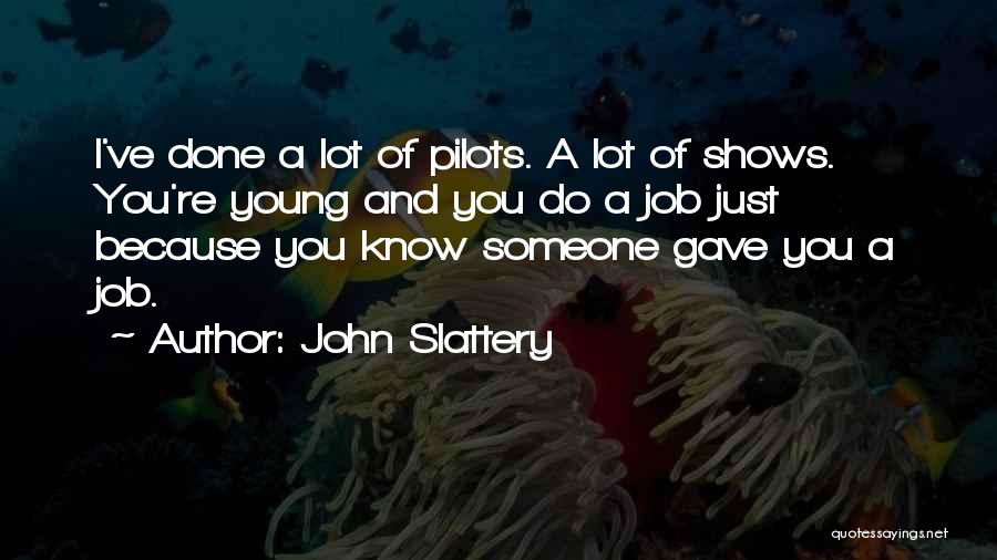 John Slattery Quotes: I've Done A Lot Of Pilots. A Lot Of Shows. You're Young And You Do A Job Just Because You