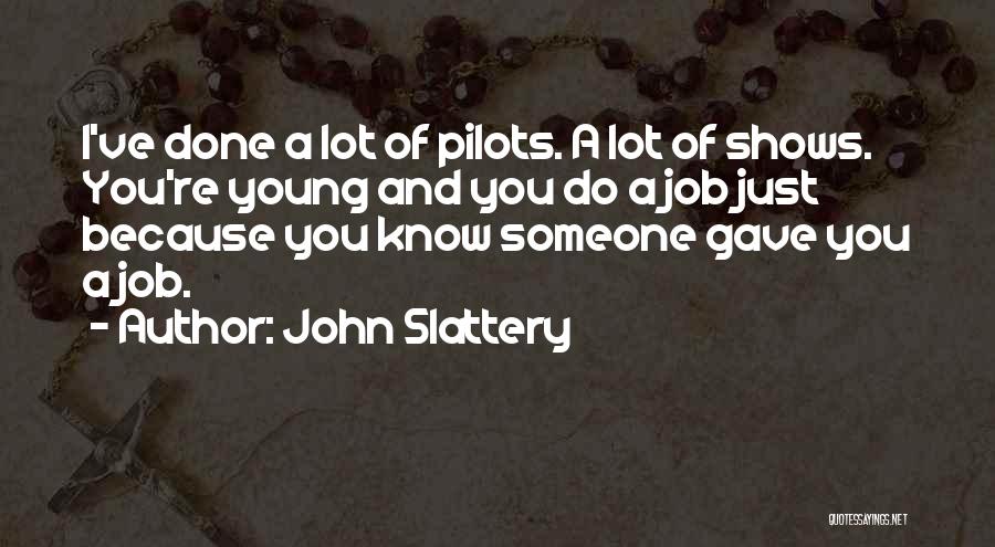 John Slattery Quotes: I've Done A Lot Of Pilots. A Lot Of Shows. You're Young And You Do A Job Just Because You