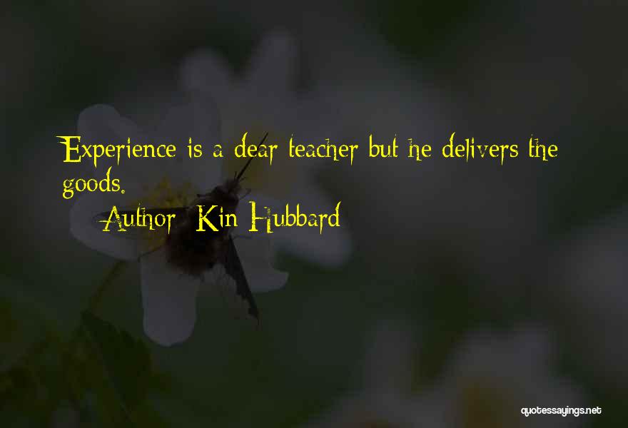 Kin Hubbard Quotes: Experience Is A Dear Teacher But He Delivers The Goods.