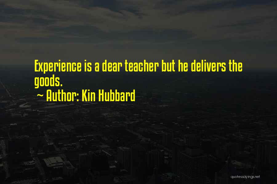 Kin Hubbard Quotes: Experience Is A Dear Teacher But He Delivers The Goods.