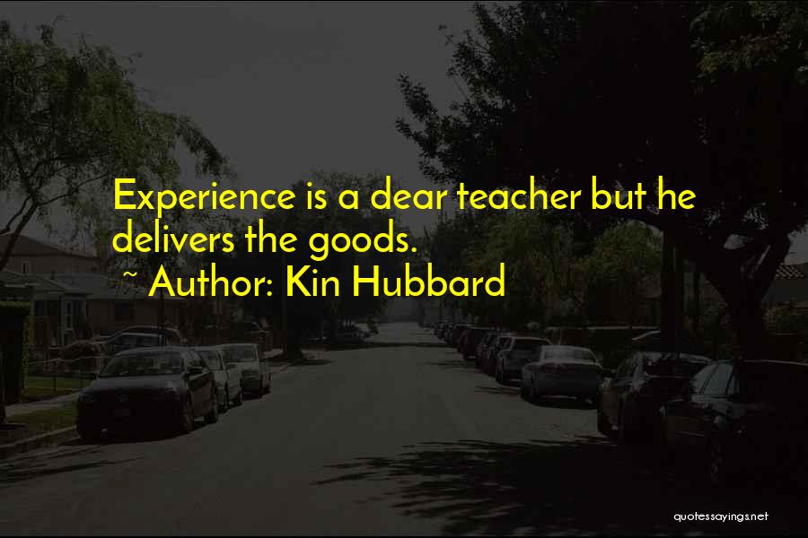 Kin Hubbard Quotes: Experience Is A Dear Teacher But He Delivers The Goods.