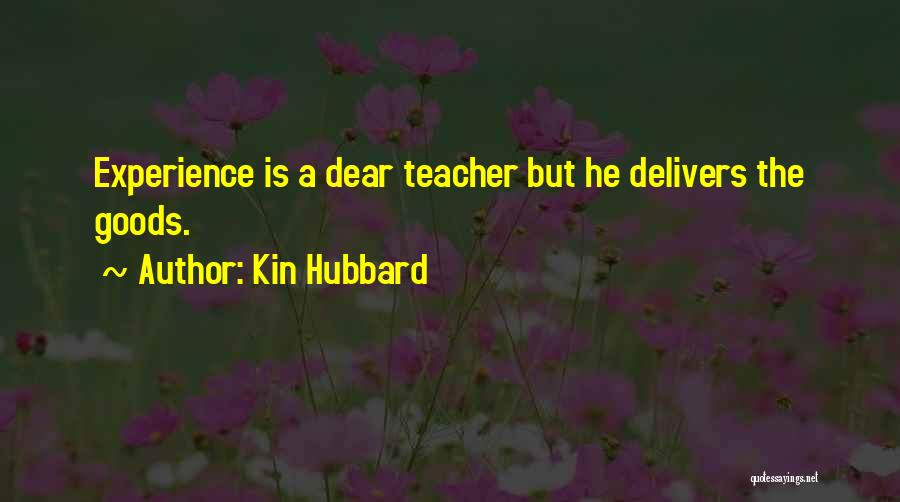 Kin Hubbard Quotes: Experience Is A Dear Teacher But He Delivers The Goods.