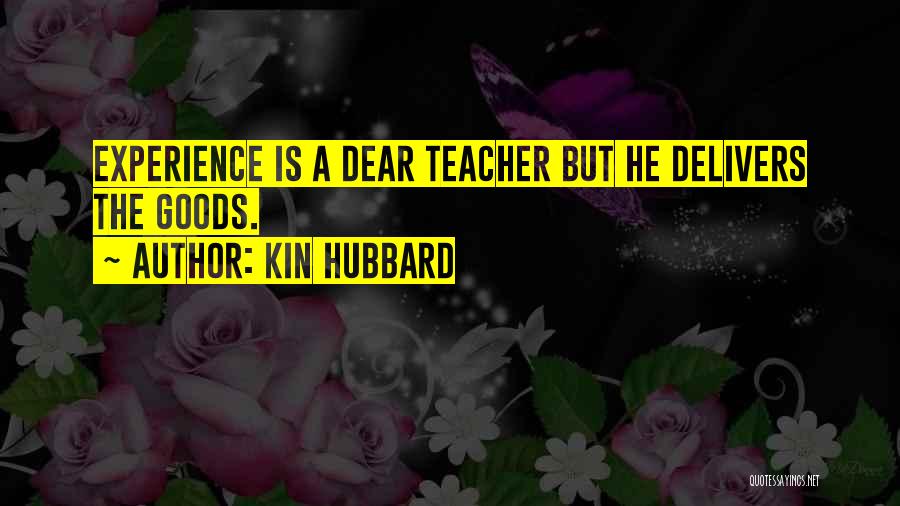 Kin Hubbard Quotes: Experience Is A Dear Teacher But He Delivers The Goods.