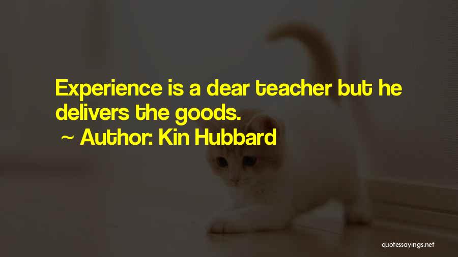 Kin Hubbard Quotes: Experience Is A Dear Teacher But He Delivers The Goods.