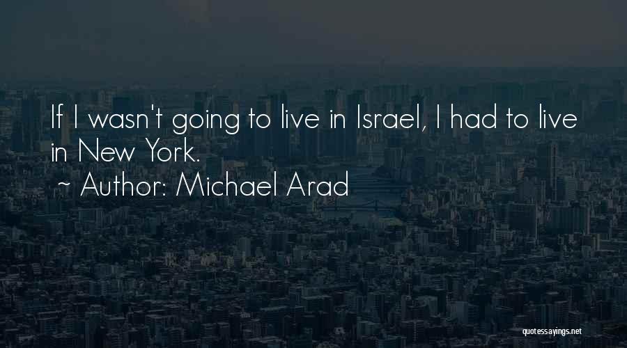 Michael Arad Quotes: If I Wasn't Going To Live In Israel, I Had To Live In New York.