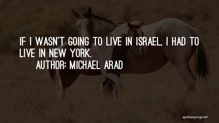 Michael Arad Quotes: If I Wasn't Going To Live In Israel, I Had To Live In New York.