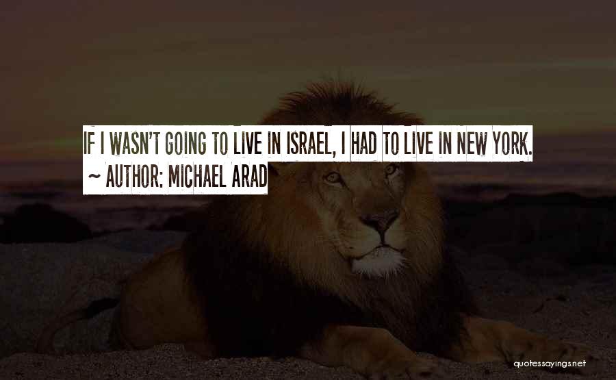 Michael Arad Quotes: If I Wasn't Going To Live In Israel, I Had To Live In New York.