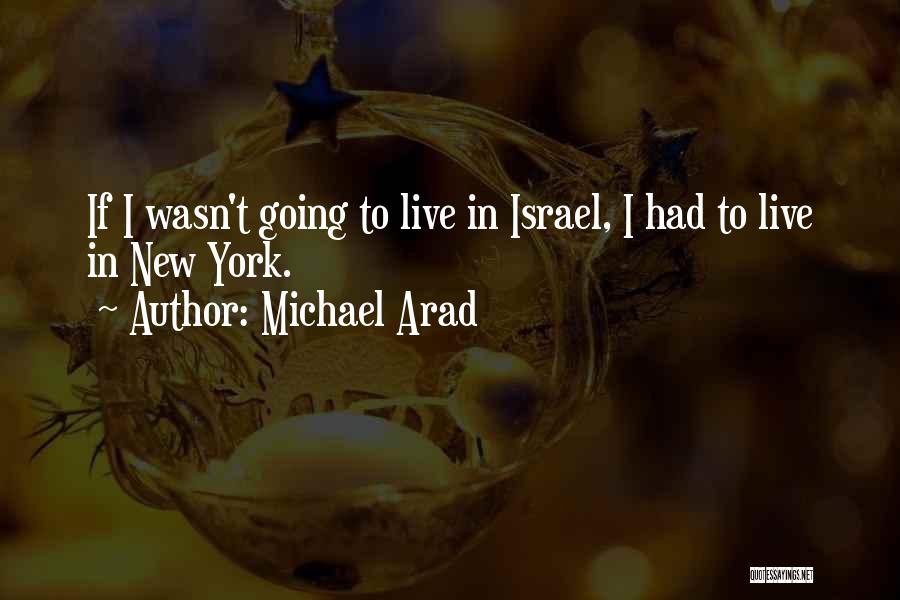 Michael Arad Quotes: If I Wasn't Going To Live In Israel, I Had To Live In New York.