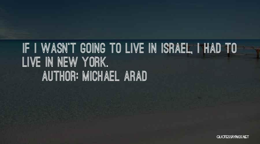 Michael Arad Quotes: If I Wasn't Going To Live In Israel, I Had To Live In New York.