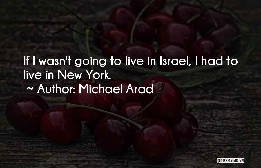 Michael Arad Quotes: If I Wasn't Going To Live In Israel, I Had To Live In New York.