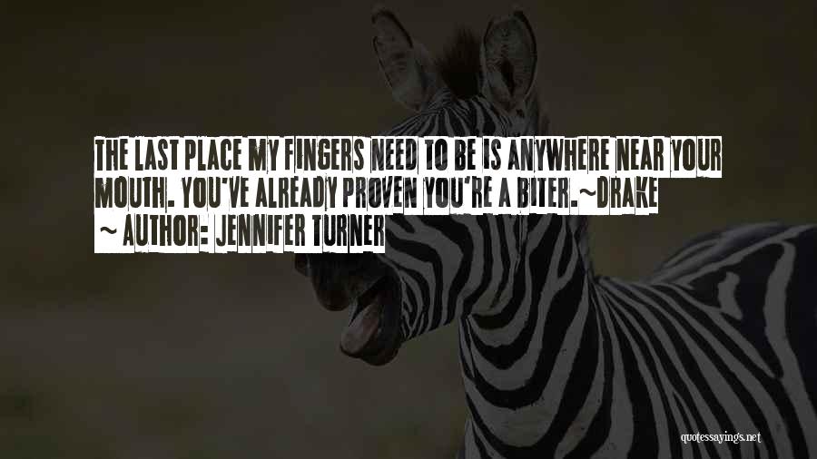 Jennifer Turner Quotes: The Last Place My Fingers Need To Be Is Anywhere Near Your Mouth. You've Already Proven You're A Biter.~drake