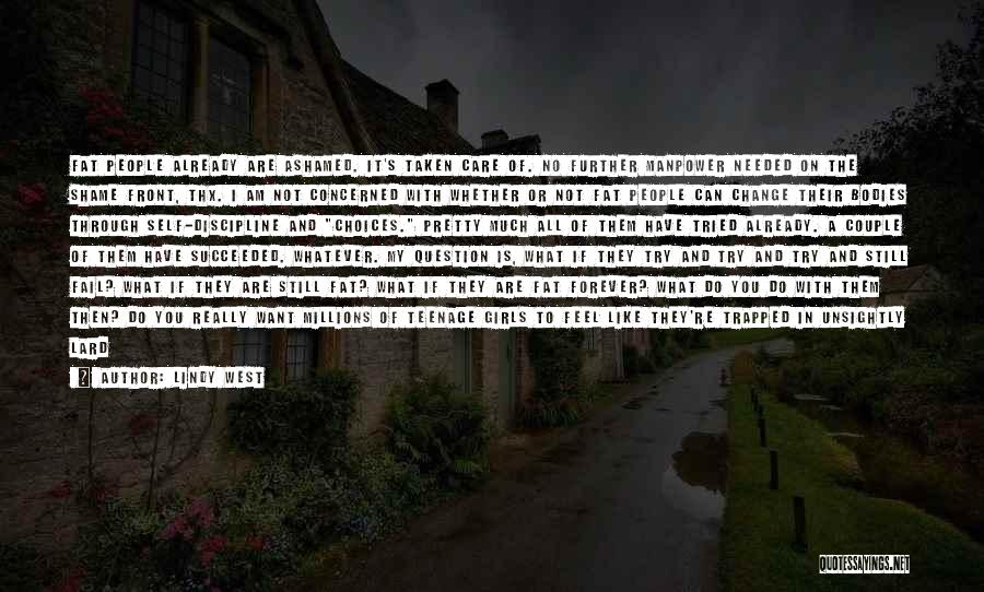 Lindy West Quotes: Fat People Already Are Ashamed. It's Taken Care Of. No Further Manpower Needed On The Shame Front, Thx. I Am