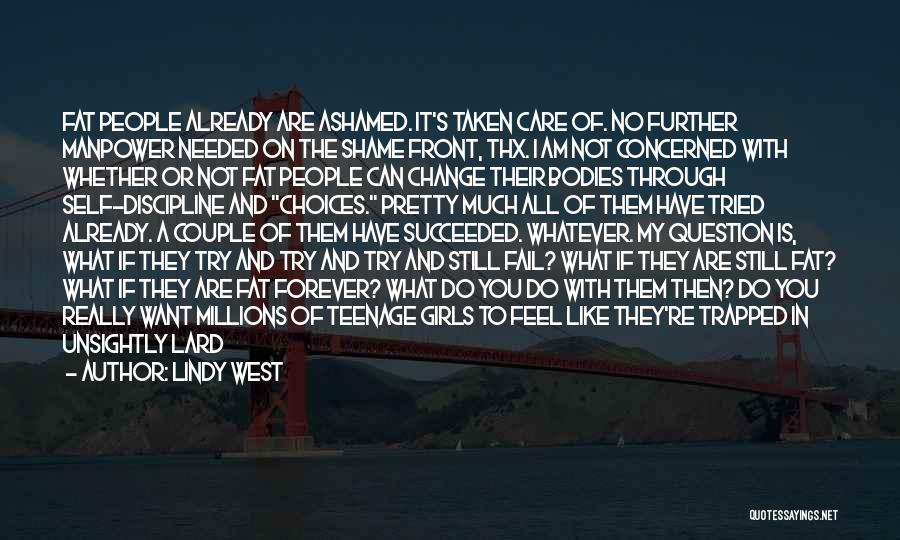 Lindy West Quotes: Fat People Already Are Ashamed. It's Taken Care Of. No Further Manpower Needed On The Shame Front, Thx. I Am