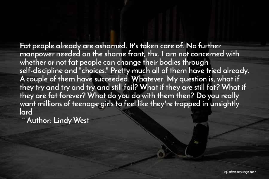 Lindy West Quotes: Fat People Already Are Ashamed. It's Taken Care Of. No Further Manpower Needed On The Shame Front, Thx. I Am