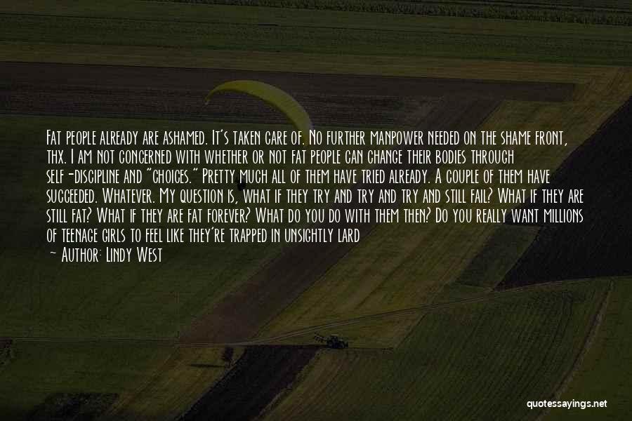 Lindy West Quotes: Fat People Already Are Ashamed. It's Taken Care Of. No Further Manpower Needed On The Shame Front, Thx. I Am