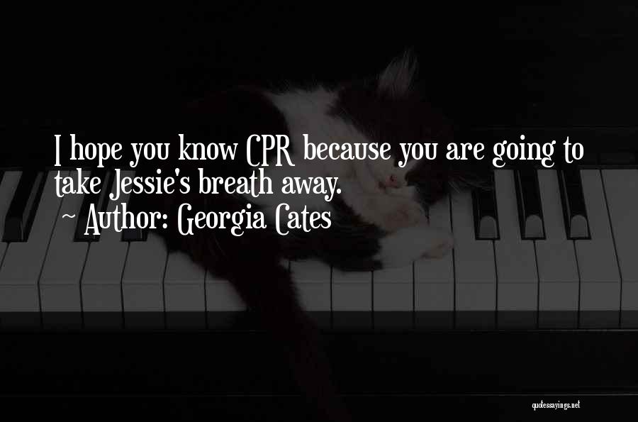 Georgia Cates Quotes: I Hope You Know Cpr Because You Are Going To Take Jessie's Breath Away.