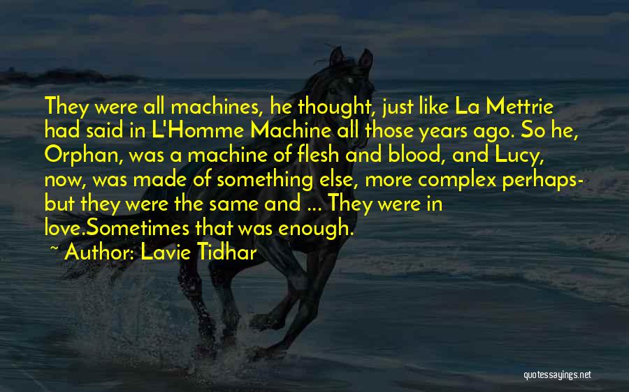 Lavie Tidhar Quotes: They Were All Machines, He Thought, Just Like La Mettrie Had Said In L'homme Machine All Those Years Ago. So