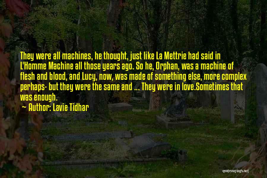 Lavie Tidhar Quotes: They Were All Machines, He Thought, Just Like La Mettrie Had Said In L'homme Machine All Those Years Ago. So