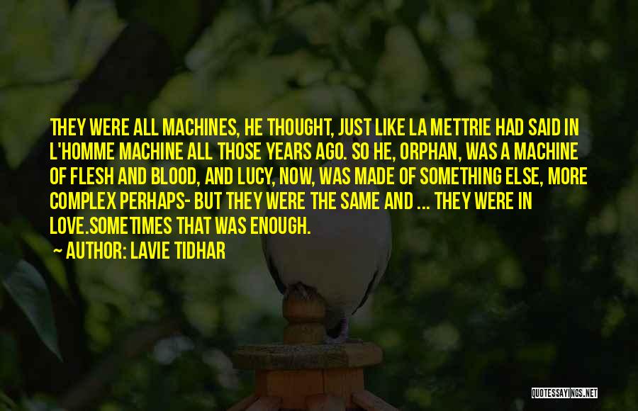 Lavie Tidhar Quotes: They Were All Machines, He Thought, Just Like La Mettrie Had Said In L'homme Machine All Those Years Ago. So