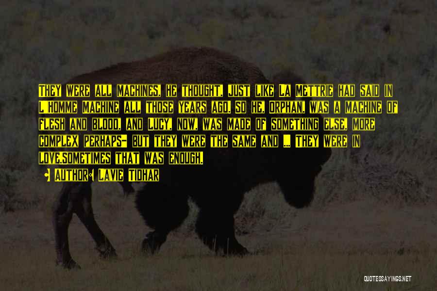 Lavie Tidhar Quotes: They Were All Machines, He Thought, Just Like La Mettrie Had Said In L'homme Machine All Those Years Ago. So