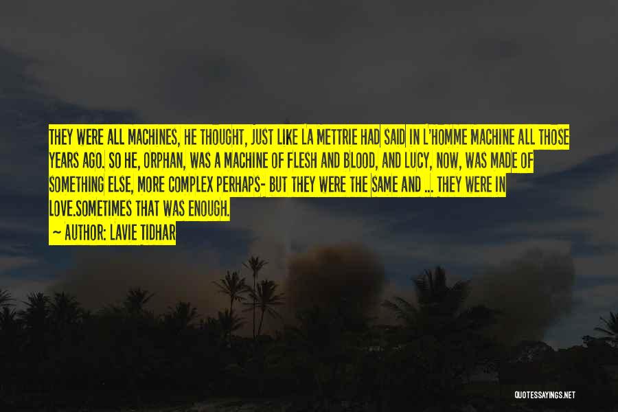 Lavie Tidhar Quotes: They Were All Machines, He Thought, Just Like La Mettrie Had Said In L'homme Machine All Those Years Ago. So