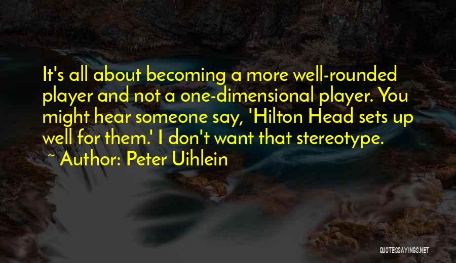 Peter Uihlein Quotes: It's All About Becoming A More Well-rounded Player And Not A One-dimensional Player. You Might Hear Someone Say, 'hilton Head