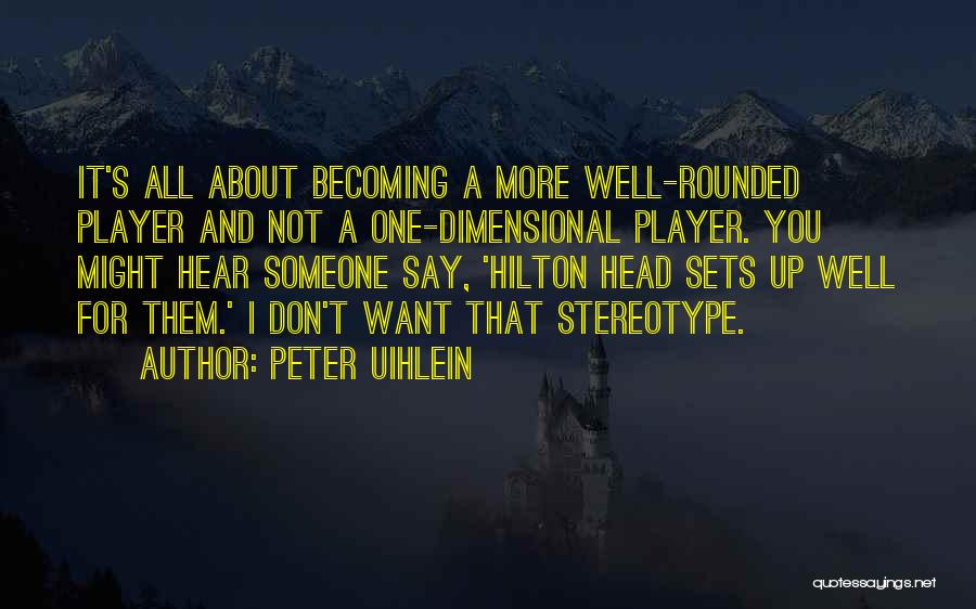 Peter Uihlein Quotes: It's All About Becoming A More Well-rounded Player And Not A One-dimensional Player. You Might Hear Someone Say, 'hilton Head