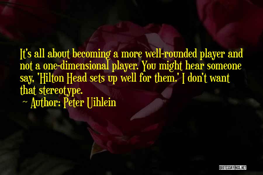 Peter Uihlein Quotes: It's All About Becoming A More Well-rounded Player And Not A One-dimensional Player. You Might Hear Someone Say, 'hilton Head