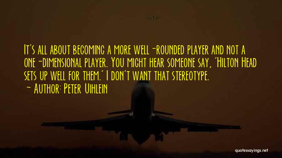 Peter Uihlein Quotes: It's All About Becoming A More Well-rounded Player And Not A One-dimensional Player. You Might Hear Someone Say, 'hilton Head
