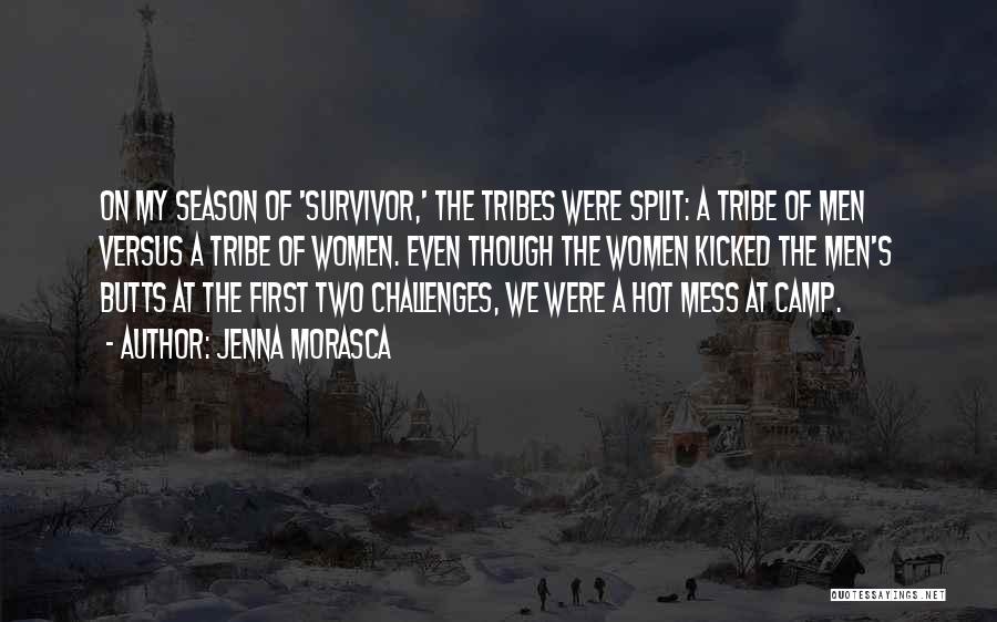 Jenna Morasca Quotes: On My Season Of 'survivor,' The Tribes Were Split: A Tribe Of Men Versus A Tribe Of Women. Even Though