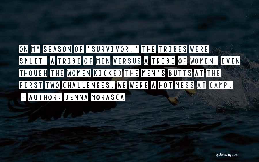 Jenna Morasca Quotes: On My Season Of 'survivor,' The Tribes Were Split: A Tribe Of Men Versus A Tribe Of Women. Even Though