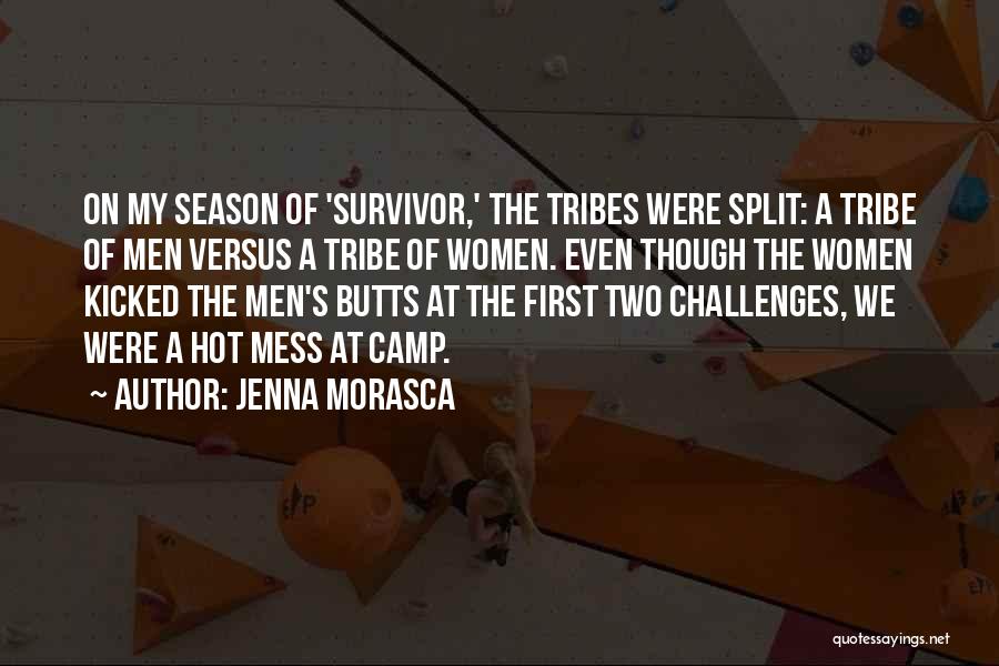 Jenna Morasca Quotes: On My Season Of 'survivor,' The Tribes Were Split: A Tribe Of Men Versus A Tribe Of Women. Even Though