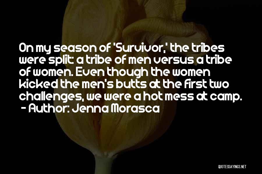 Jenna Morasca Quotes: On My Season Of 'survivor,' The Tribes Were Split: A Tribe Of Men Versus A Tribe Of Women. Even Though