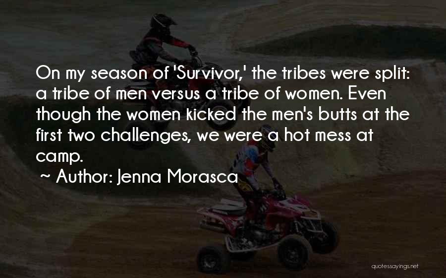 Jenna Morasca Quotes: On My Season Of 'survivor,' The Tribes Were Split: A Tribe Of Men Versus A Tribe Of Women. Even Though