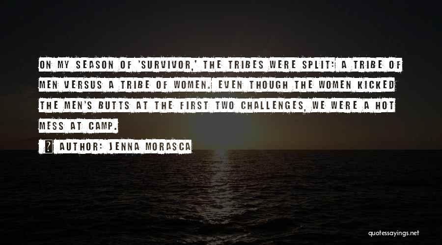 Jenna Morasca Quotes: On My Season Of 'survivor,' The Tribes Were Split: A Tribe Of Men Versus A Tribe Of Women. Even Though