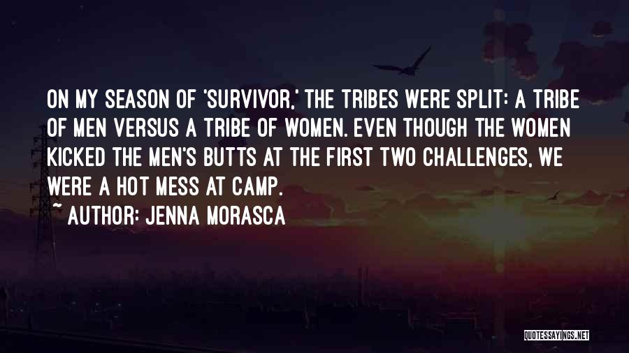 Jenna Morasca Quotes: On My Season Of 'survivor,' The Tribes Were Split: A Tribe Of Men Versus A Tribe Of Women. Even Though