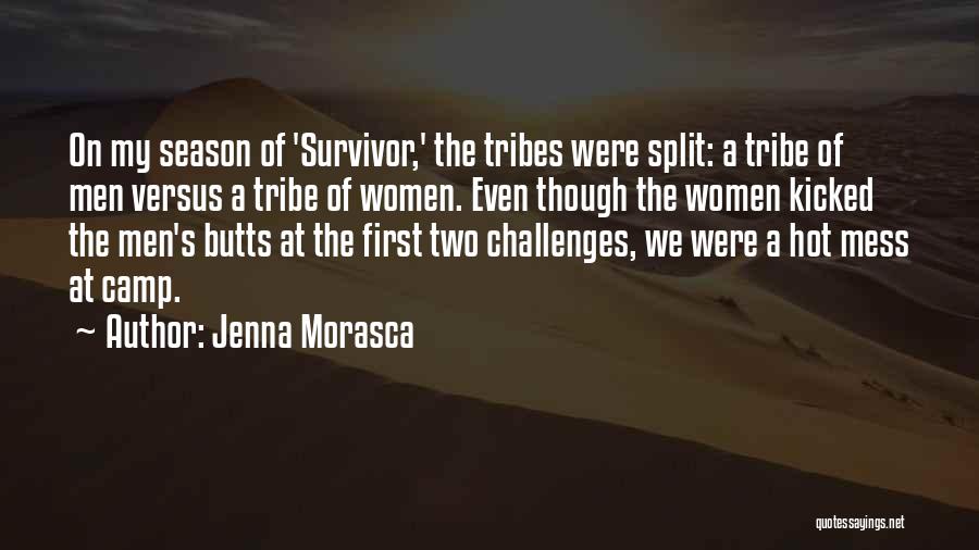 Jenna Morasca Quotes: On My Season Of 'survivor,' The Tribes Were Split: A Tribe Of Men Versus A Tribe Of Women. Even Though