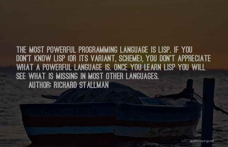 Richard Stallman Quotes: The Most Powerful Programming Language Is Lisp. If You Don't Know Lisp (or Its Variant, Scheme), You Don't Appreciate What