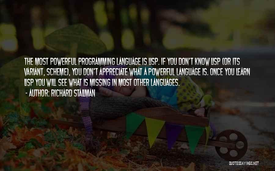 Richard Stallman Quotes: The Most Powerful Programming Language Is Lisp. If You Don't Know Lisp (or Its Variant, Scheme), You Don't Appreciate What